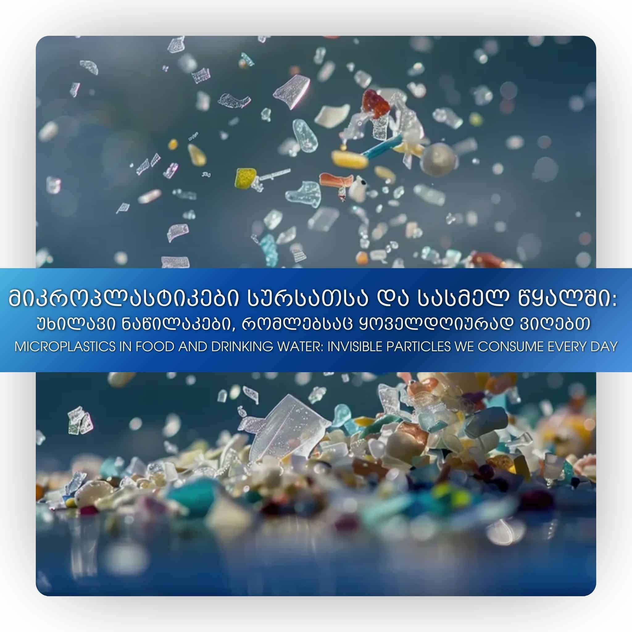 მიკროპლასტიკები სურსათსა და სასმელ წყალში: უხილავი ნაწილაკები, რომლებსაც ყოველდღიურად ვიღებთ